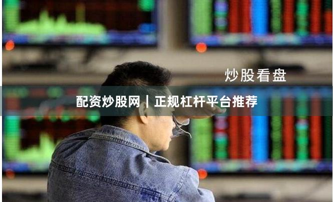 配资炒股网｜正规杠杆平台推荐